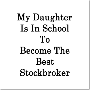 My Daughter Is In School To Become The Best Stockbroker Posters and Art